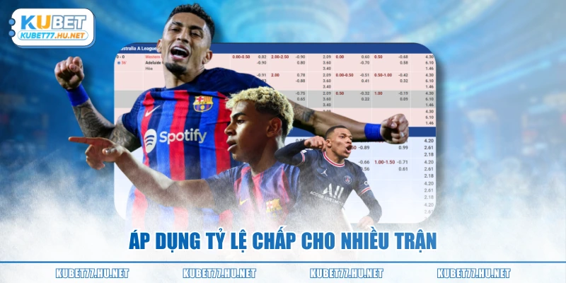 Áp dụng tỷ lệ chấp cho nhiều trận