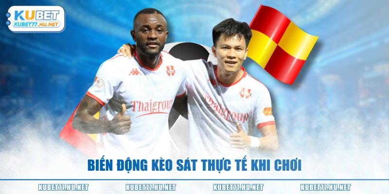 Biến động kèo sát thực tế khi chơi