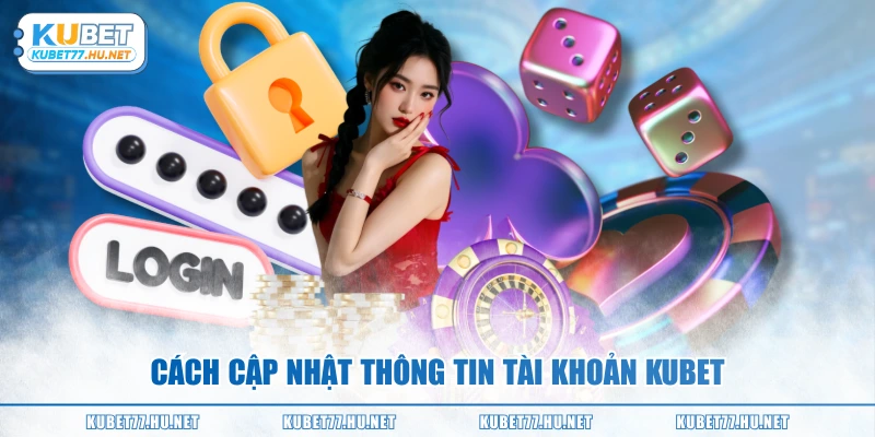 Cách cập nhật thông tin tài khoản KUBET
