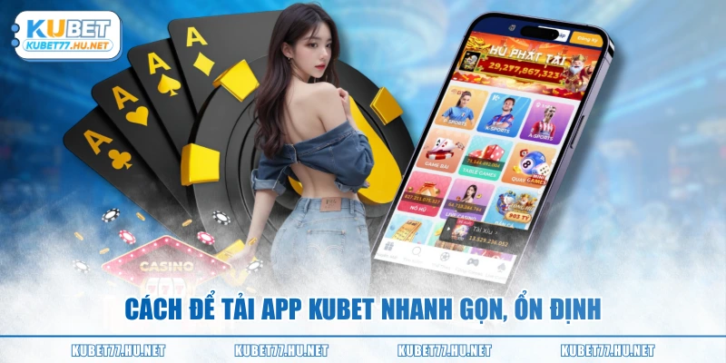 Cách để tải app KUBET nhanh gọn, ổn định