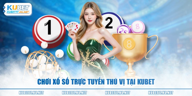 Chơi xổ số trực tuyến thú vị tại KUBET