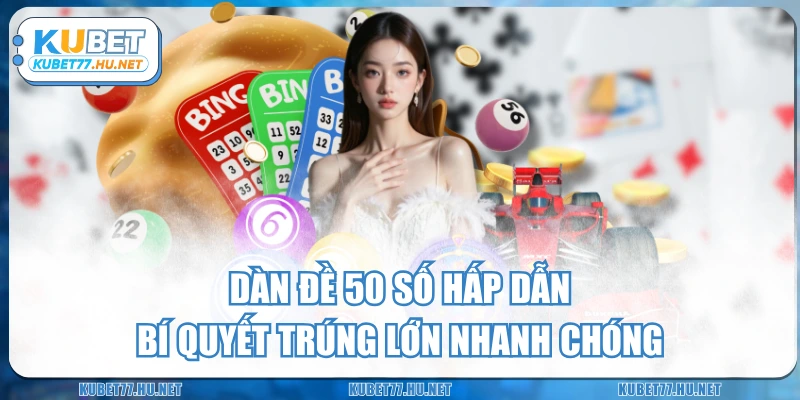 Dàn Đề 50 Số Hấp Dẫn - Bí Quyết Trúng Lớn Nhanh Chóng