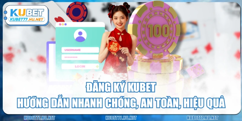 Đăng Ký KUBET - Hướng Dẫn Nhanh Chóng, An Toàn, Hiệu Quả