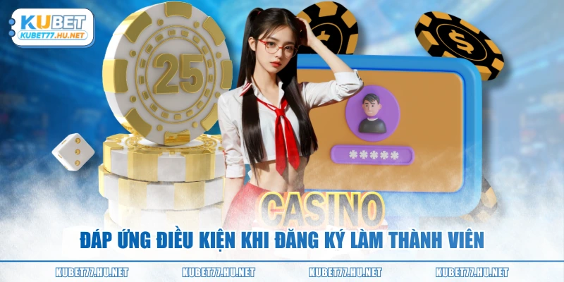 Đáp ứng điều kiện khi đăng ký làm thành viên