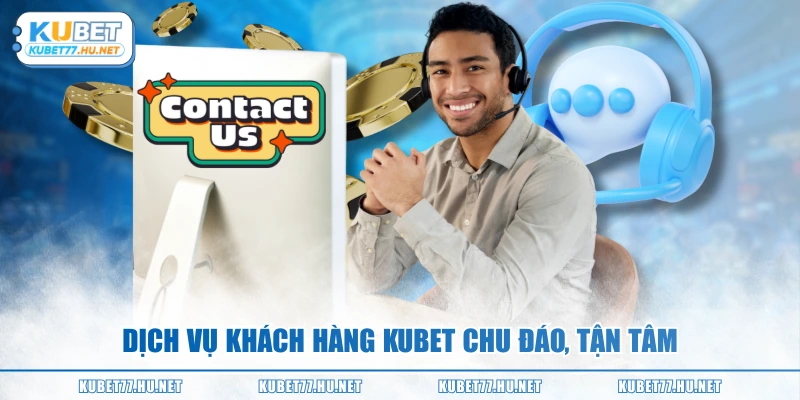 Dịch vụ khách hàng KUBET chu đáo, tận tâm