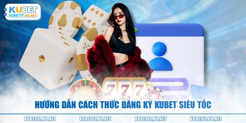 Hướng dẫn cách thức đăng ký KUBET siêu tốc