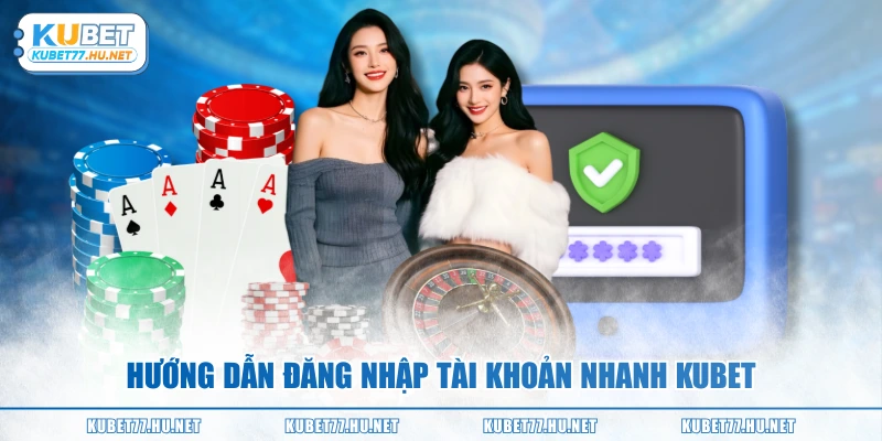 Hướng dẫn đăng nhập tài khoản nhanh KUBET