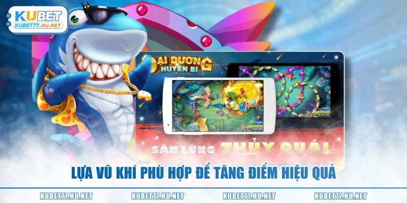 Lựa vũ khí phù hợp để tăng điểm hiệu quả