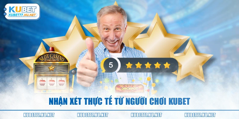 Nhận xét thực tế từ người chơi KUBET