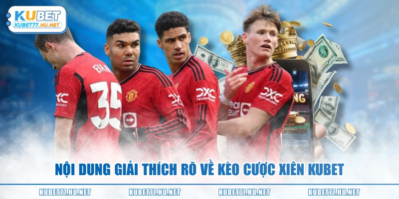 Nội dung giải thích rõ về kèo cược xiên KUBET
