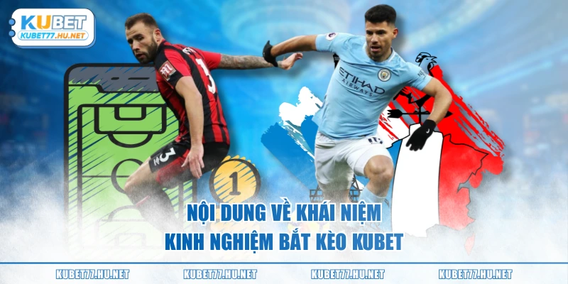 Nội dung về khái niệm kinh nghiệm bắt kèo KUBET