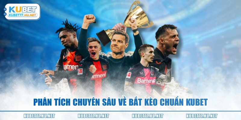 Phân tích chuyên sâu về bắt kèo chuẩn KUBET