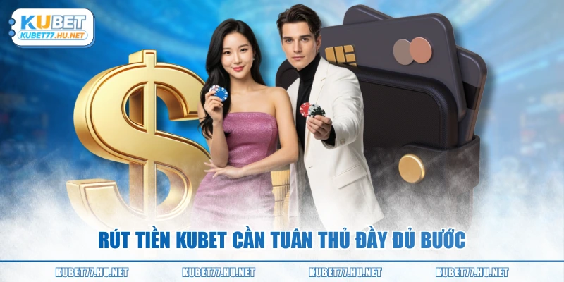 Rút tiền KUBET cần tuân thủ đầy đủ bước