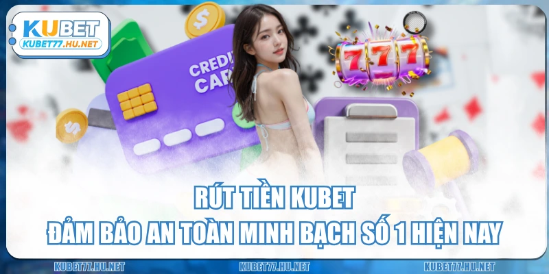 Rút Tiền KUBET - Đảm Bảo An Toàn Minh Bạch Số 1 Hiện Nay