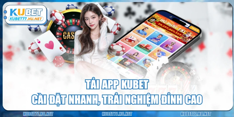 Tải App KUBET - Cài Đặt Nhanh, Trải Nghiệm Đỉnh Cao