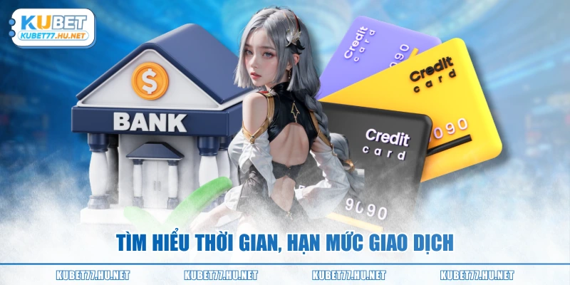 Tìm hiểu thời gian, hạn mức giao dịch