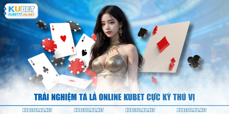 Trải nghiệm Tá lả online KUBET cực kỳ thú vị