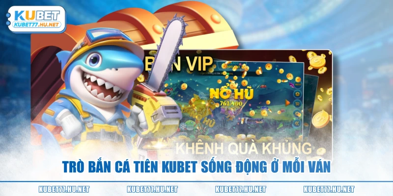 Trò bắn cá tiên KUBET sống động ở mỗi ván