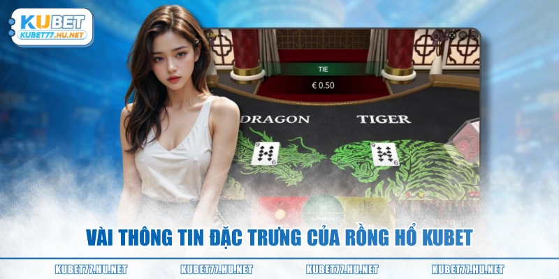 Vài thông tin đặc trưng của Rồng hổ KUBET