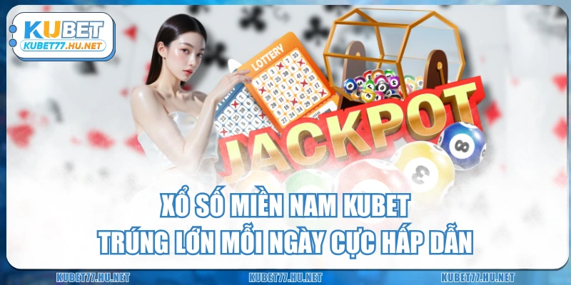 Xổ Số Miền Nam KUBET - Trúng Lớn Mỗi Ngày Cực Hấp Dẫn